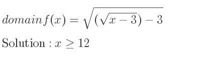 The domain of f(x)=sqrt((\sqrt{x-3))-3} is x>= 12